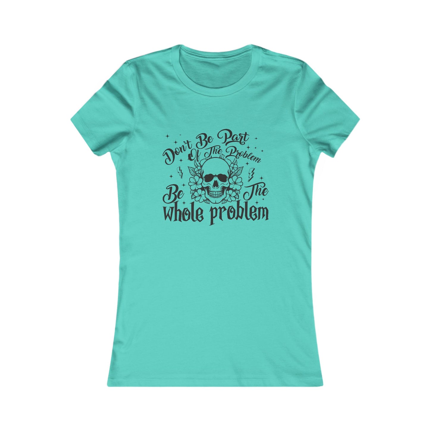 Women's Tee - Funny Quote 'Don't be Part of the Problem, be the Whole Problem' with Skull and Peace Sign Design