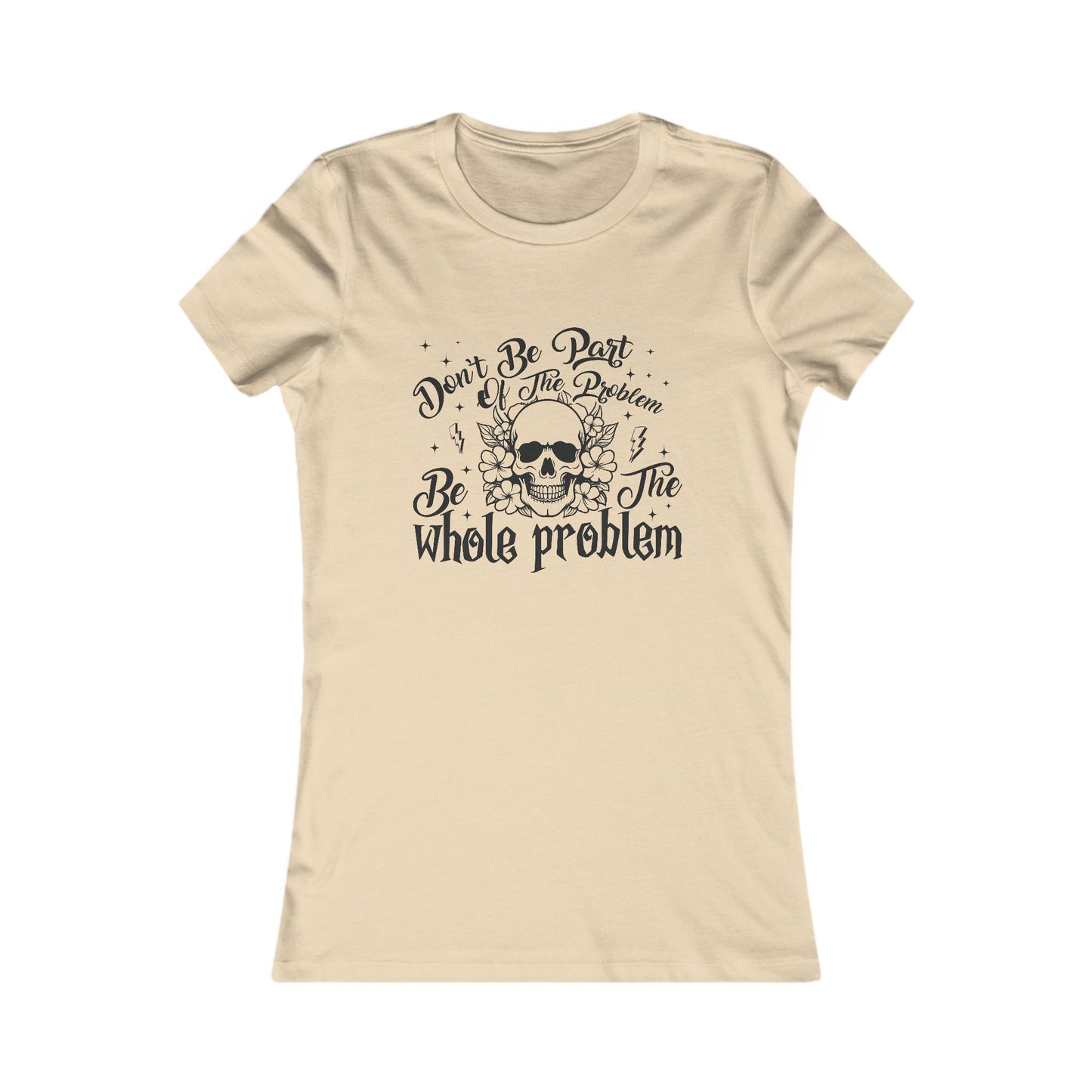 Women's Tee - Funny Quote 'Don't be Part of the Problem, be the Whole Problem' with Skull and Peace Sign Design