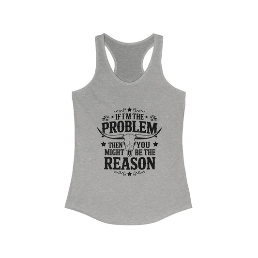 Sassy Women's Racerback Tank - If I'm the Problem Funny Quote, Gym Top, Casual Wear, Gift for Her, Summer Essential