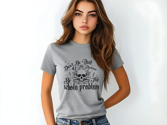 Women's Tee - Funny Quote 'Don't be Part of the Problem, be the Whole Problem' with Skull and Peace Sign Design
