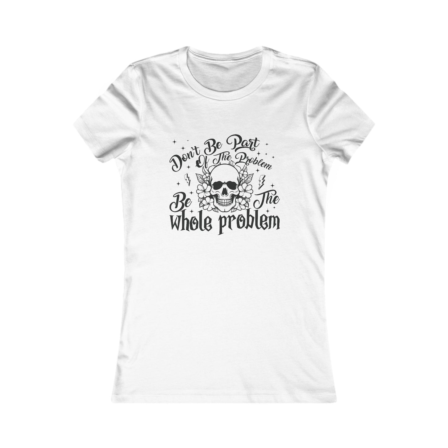 Women's Tee - Funny Quote 'Don't be Part of the Problem, be the Whole Problem' with Skull and Peace Sign Design