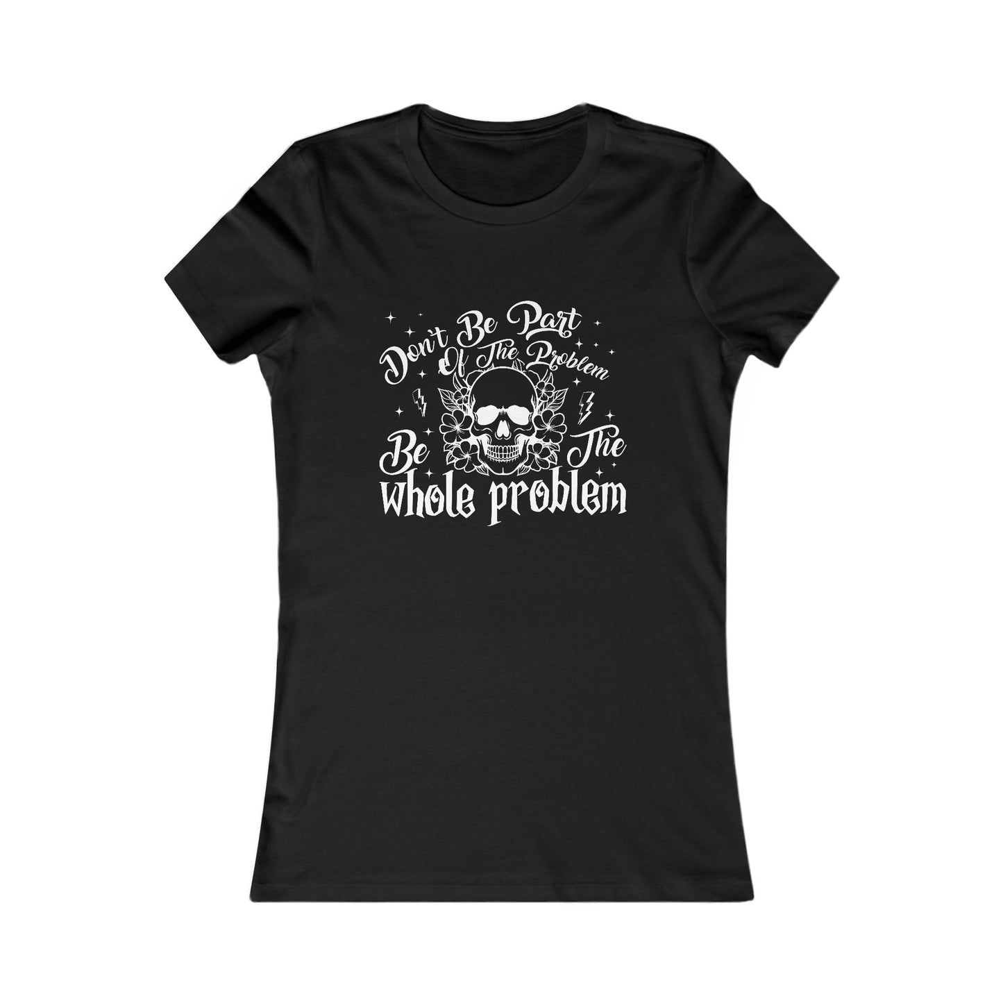 Women's Tee - Funny Quote 'Don't be Part of the Problem, be the Whole Problem' with Skull and Peace Sign Design